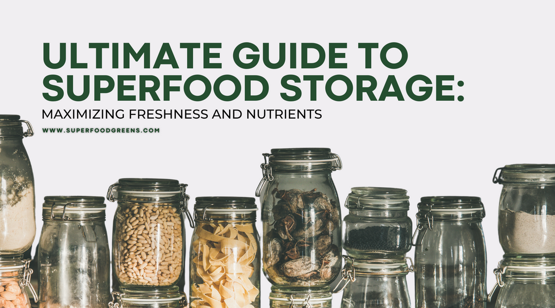 Ultimate Guide to Superfood Storage: Maximizing Freshness and Nutrients